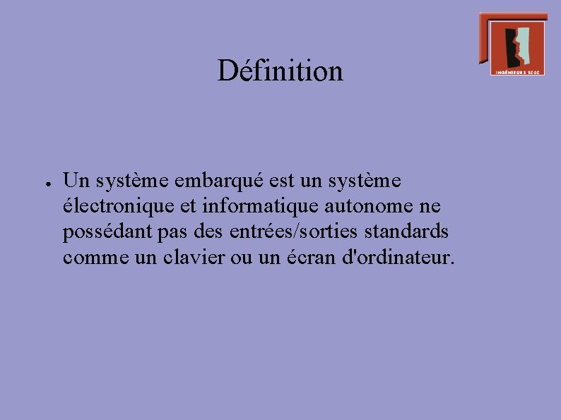 Définition ● Un système embarqué est un système électronique et informatique autonome ne possédant