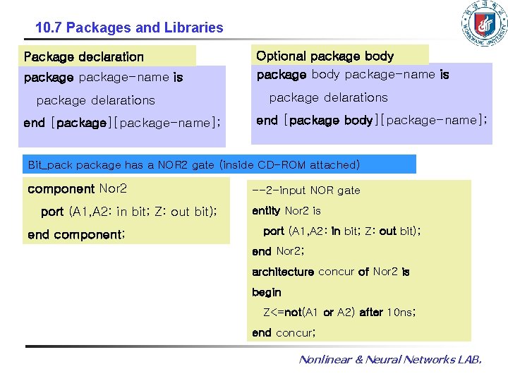 10. 7 Packages and Libraries Package declaration package-name is package delarations end [package][package-name]; Optional