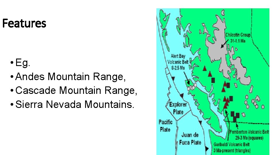 Features • Eg. • Andes Mountain Range, • Cascade Mountain Range, • Sierra Nevada