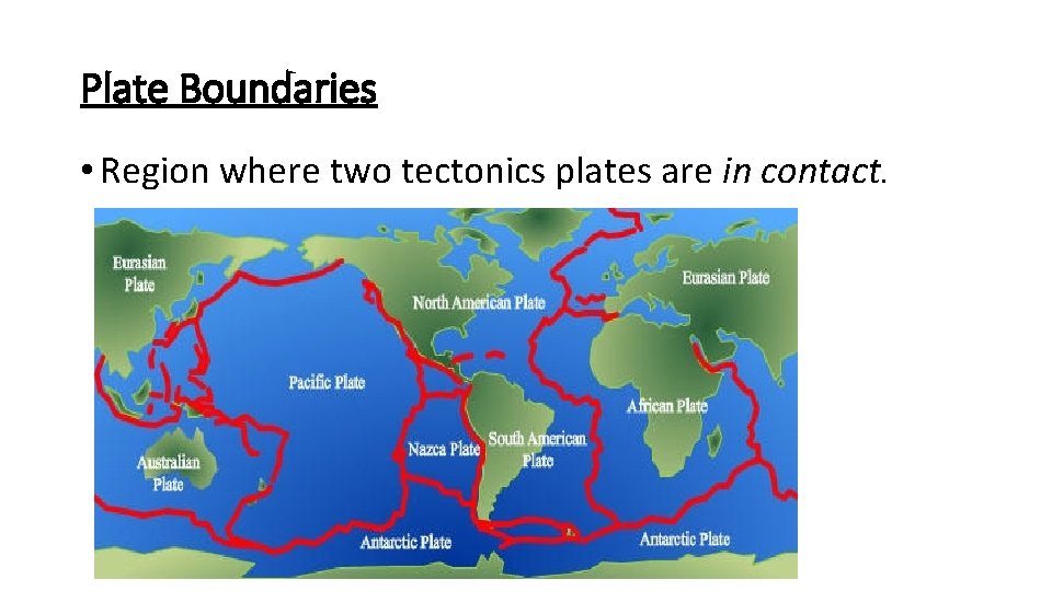 Plate Boundaries • Region where two tectonics plates are in contact. 