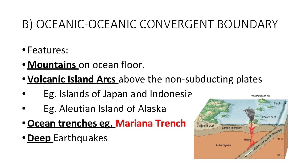 B) OCEANIC-OCEANIC CONVERGENT BOUNDARY • Features: • Mountains on ocean floor. • Volcanic Island