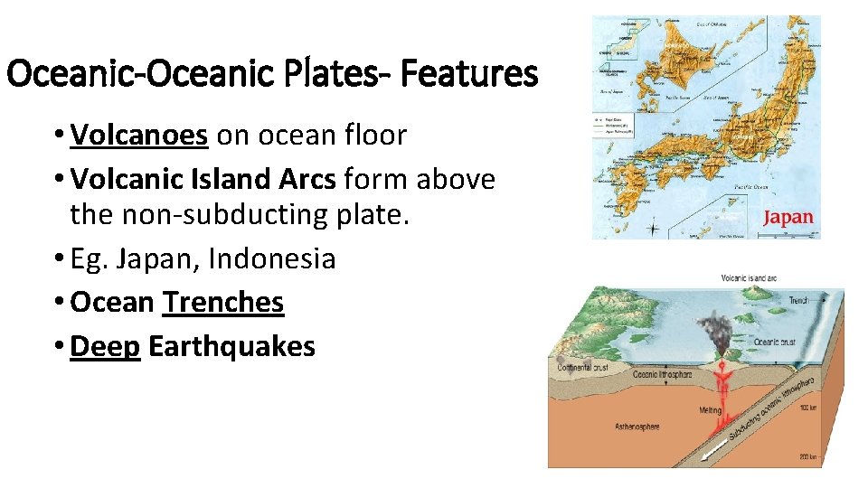 Oceanic-Oceanic Plates- Features • Volcanoes on ocean floor • Volcanic Island Arcs form above