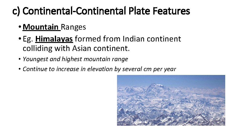 c) Continental-Continental Plate Features • Mountain Ranges • Eg. Himalayas formed from Indian continent