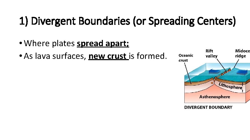 1) Divergent Boundaries (or Spreading Centers) • Where plates spread apart; • As lava