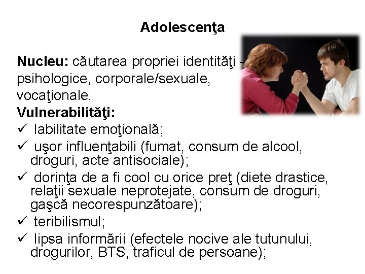 Adolescenţa Nucleu: căutarea propriei identităţi – psihologice, corporale/sexuale, vocaţionale. Vulnerabilităţi: ü labilitate emoţională; ü