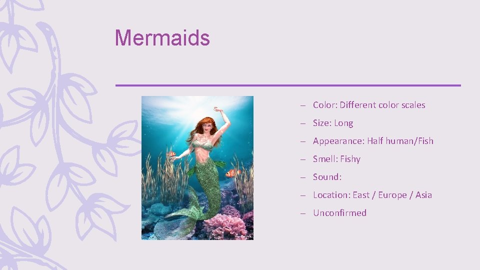 Mermaids – Color: Different color scales – Size: Long – Appearance: Half human/Fish –