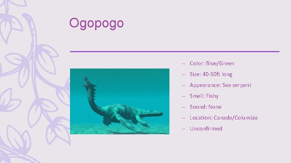 Ogopogo – Color: Blue/Green – Size: 40 -50 ft long – Appearance: Sea serpent