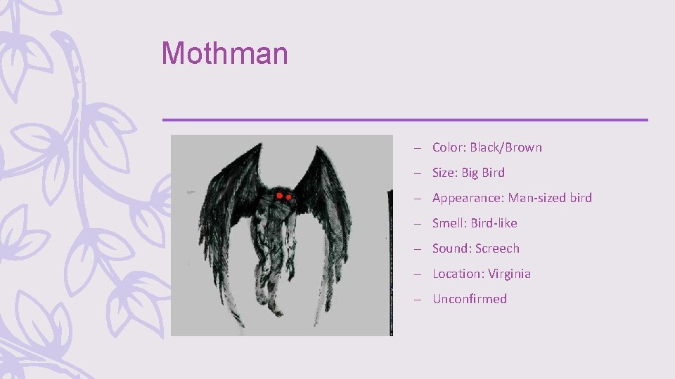 Mothman – Color: Black/Brown – Size: Big Bird – Appearance: Man-sized bird – Smell:
