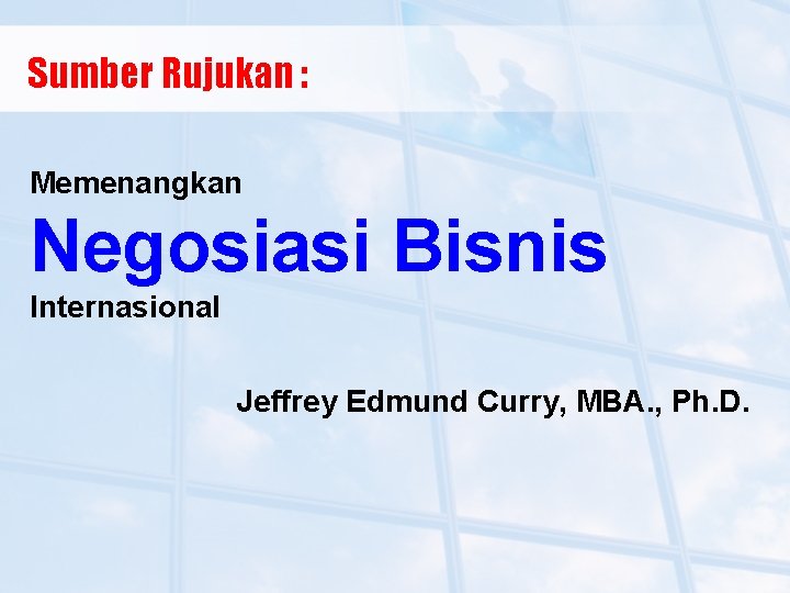 Sumber Rujukan : Memenangkan Negosiasi Bisnis Internasional Jeffrey Edmund Curry, MBA. , Ph. D.