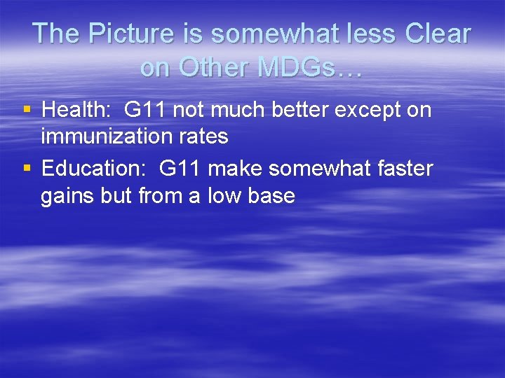 The Picture is somewhat less Clear on Other MDGs… § Health: G 11 not