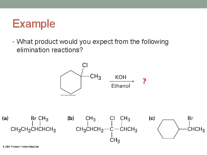 Example • What product would you expect from the following elimination reactions? Example • What product would you expect from the following elimination reactions?