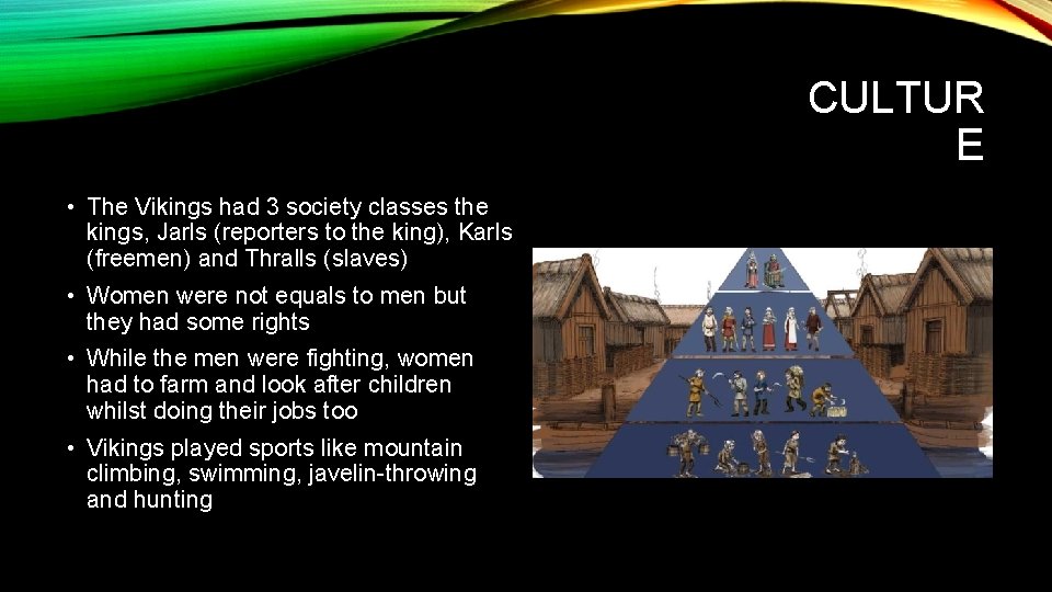 CULTUR E • The Vikings had 3 society classes the kings, Jarls (reporters to