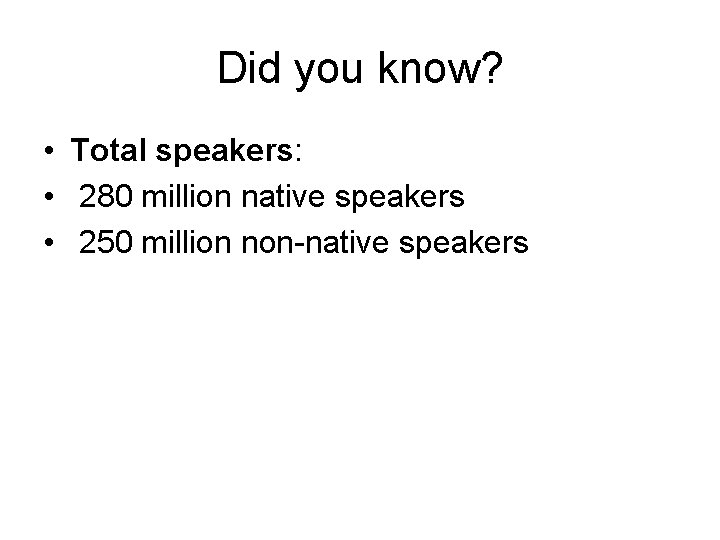Did you know? • Total speakers: • 280 million native speakers • 250 million