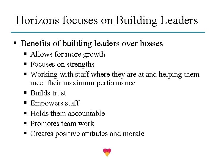 Horizons focuses on Building Leaders § Benefits of building leaders over bosses § Allows