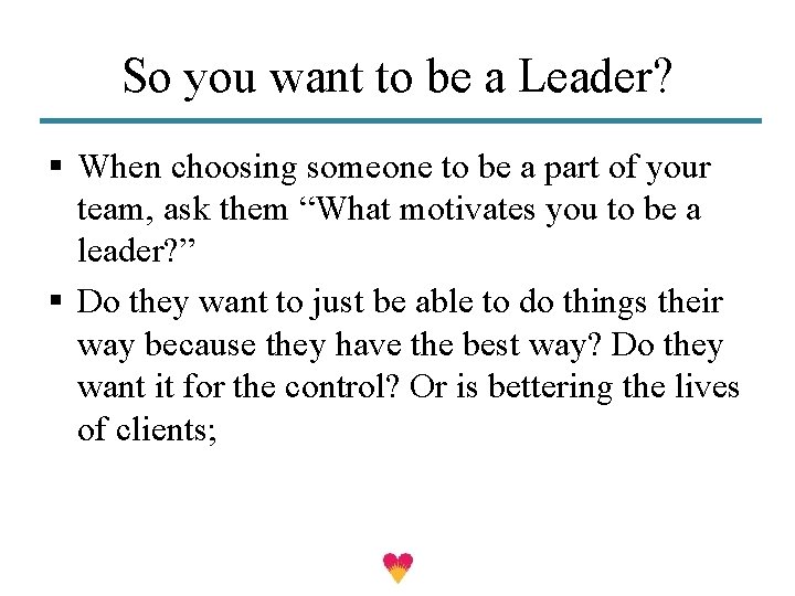 So you want to be a Leader? § When choosing someone to be a