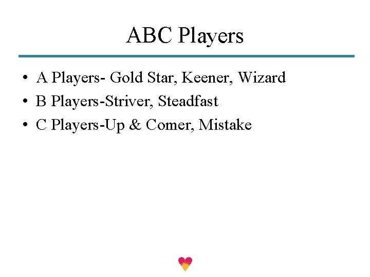 ABC Players • A Players- Gold Star, Keener, Wizard • B Players-Striver, Steadfast •