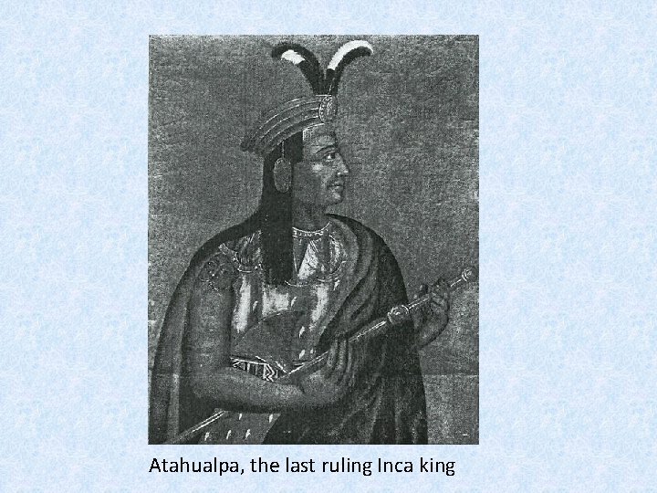 Atahualpa, the last ruling Inca king 