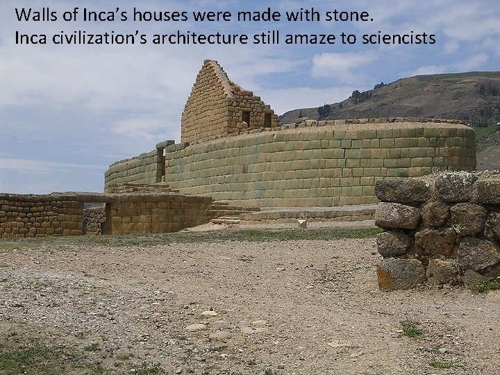 Walls of Inca’s houses were made with stone. Inca civilization’s architecture still amaze to