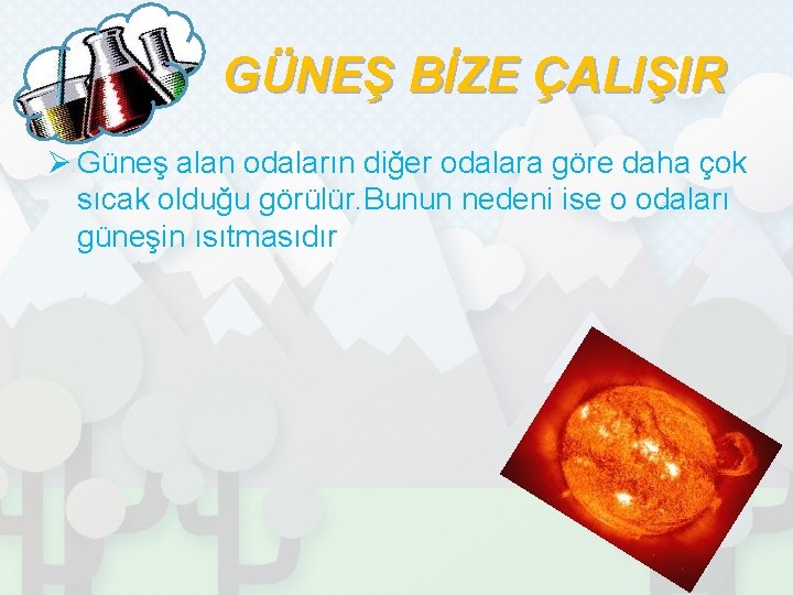 GÜNEŞ BİZE ÇALIŞIR Ø Güneş alan odaların diğer odalara göre daha çok sıcak olduğu