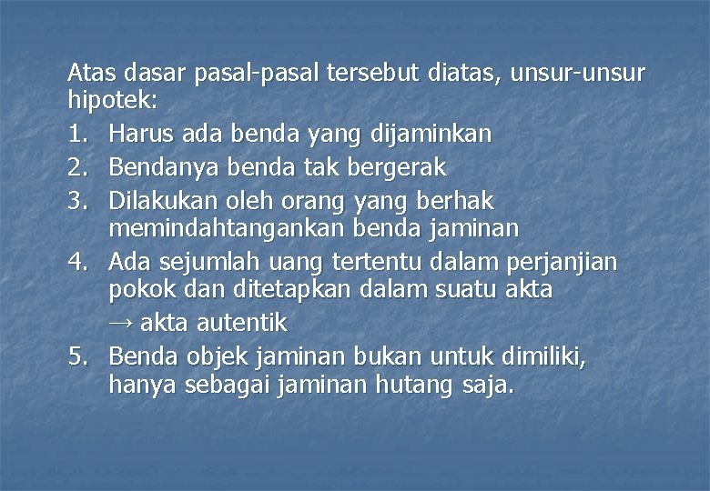 Atas dasar pasal-pasal tersebut diatas, unsur-unsur hipotek: 1. Harus ada benda yang dijaminkan 2.