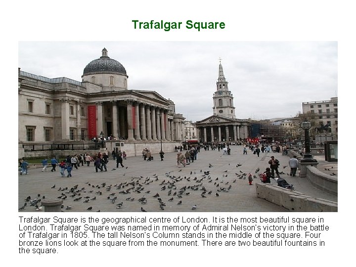 Trafalgar Square is the geographical centre of London. It is the most beautiful square