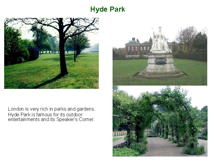 Hyde Park London is very rich in parks and gardens. Hyde Park is famous