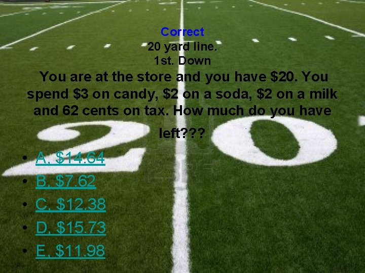 Correct 20 yard line. 1 st. Down You are at the store and you