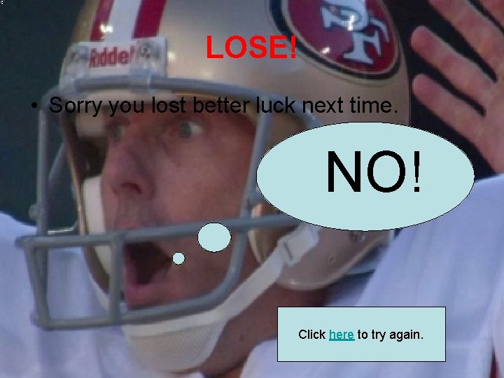 LOSE! • Sorry you lost better luck next time. NO! Click here to try