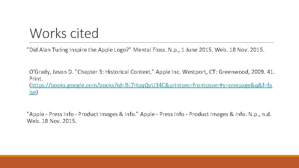 Works cited "Did Alan Turing Inspire the Apple Logo? " Mental Floss. N. p. Works cited "Did Alan Turing Inspire the Apple Logo? " Mental Floss. N. p.