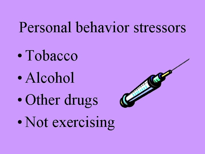 Personal behavior stressors • Tobacco • Alcohol • Other drugs • Not exercising 