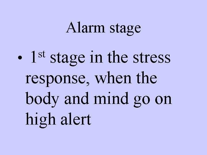 Alarm stage • st 1 stage in the stress response, when the body and