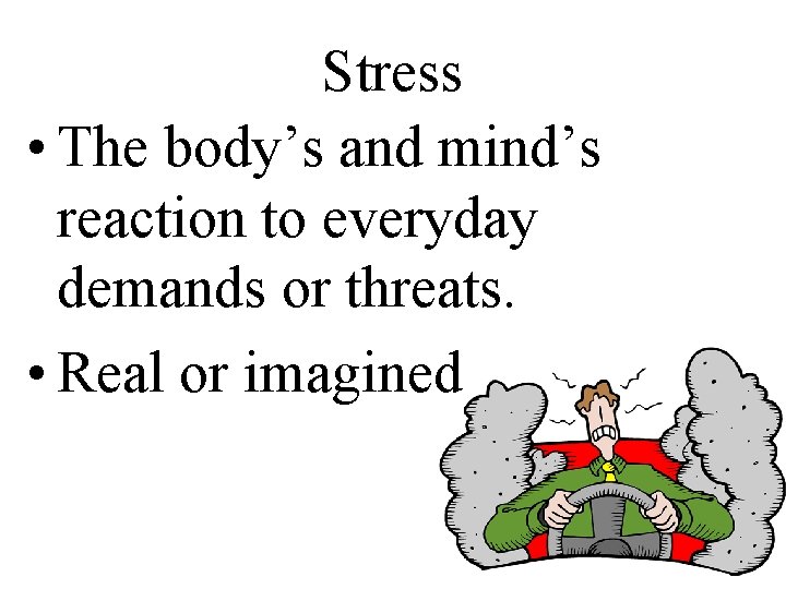 Stress • The body’s and mind’s reaction to everyday demands or threats. • Real