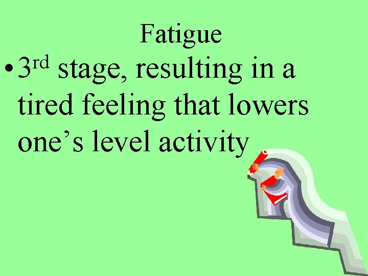 Fatigue rd • 3 stage, resulting in a tired feeling that lowers one’s level