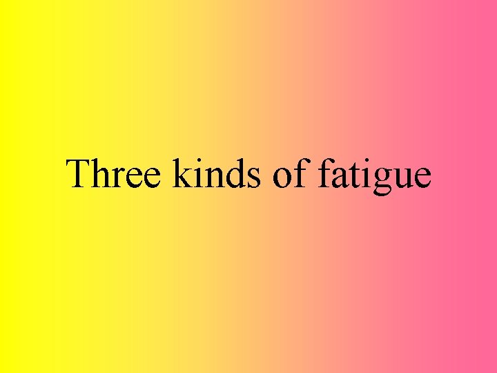 Three kinds of fatigue 