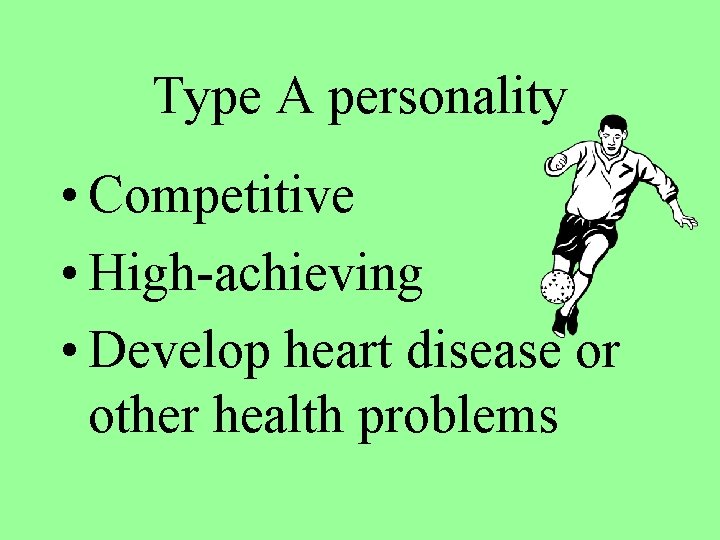 Type A personality • Competitive • High-achieving • Develop heart disease or other health