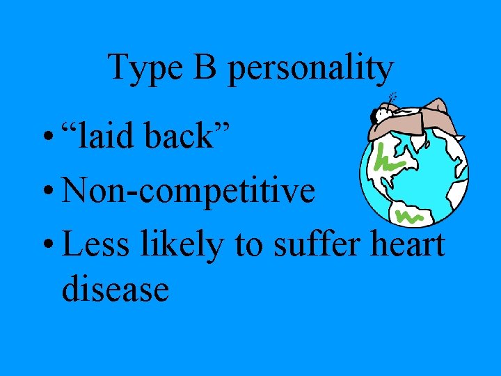 Type B personality • “laid back” • Non-competitive • Less likely to suffer heart