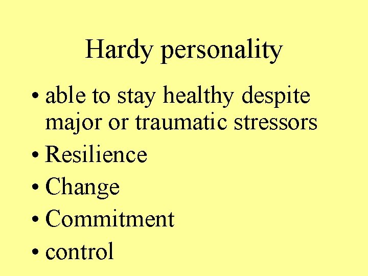 Hardy personality • able to stay healthy despite major or traumatic stressors • Resilience