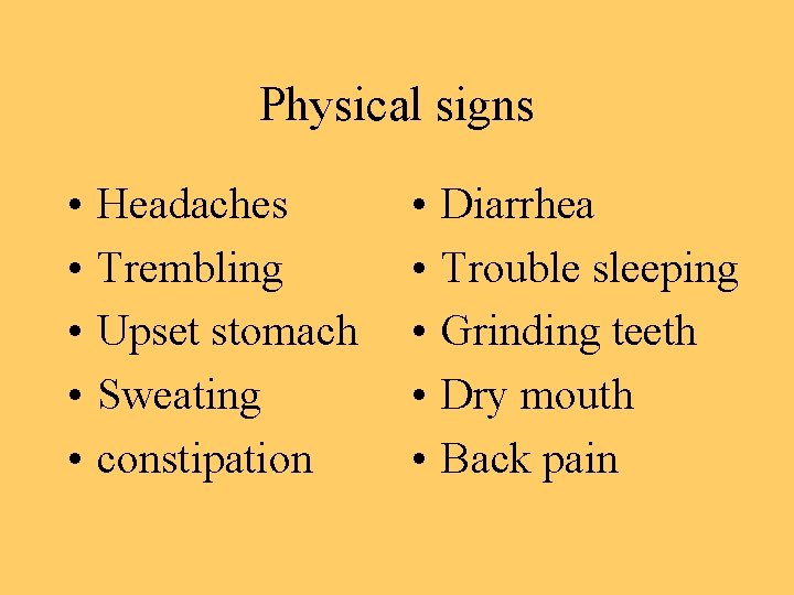 Physical signs • • • Headaches Trembling Upset stomach Sweating constipation • • •