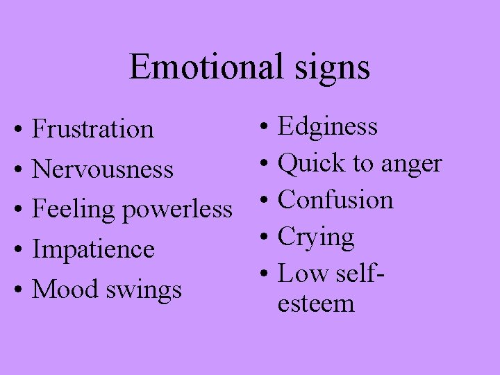 Emotional signs • • • Frustration Nervousness Feeling powerless Impatience Mood swings • •
