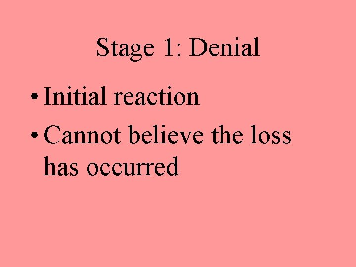 Stage 1: Denial • Initial reaction • Cannot believe the loss has occurred 