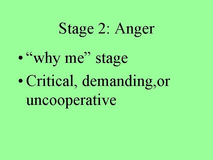 Stage 2: Anger • “why me” stage • Critical, demanding, or uncooperative 