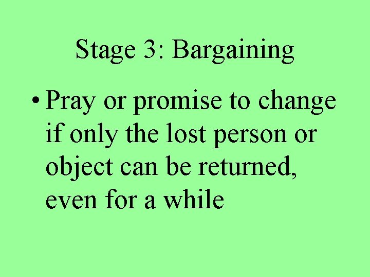 Stage 3: Bargaining • Pray or promise to change if only the lost person
