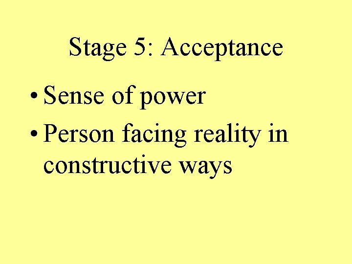Stage 5: Acceptance • Sense of power • Person facing reality in constructive ways