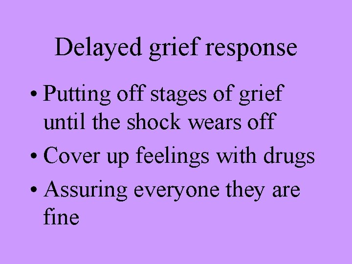 Delayed grief response • Putting off stages of grief until the shock wears off