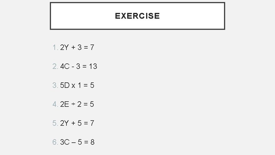 EXERCISE 1. 2 Y + 3 = 7 2. 4 C - 3 =
