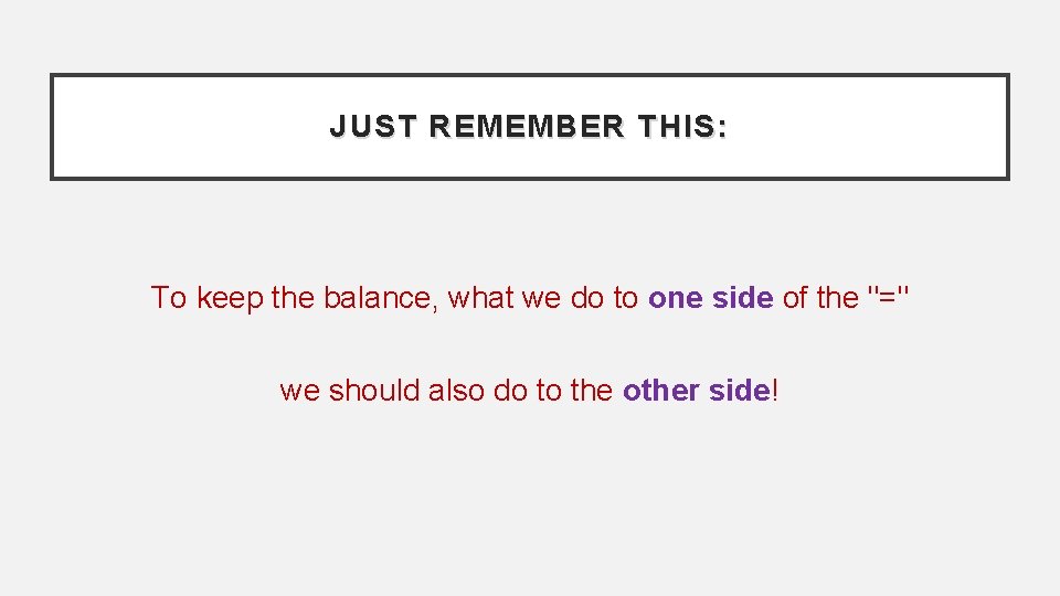 JUST REMEMBER THIS: To keep the balance, what we do to one side of
