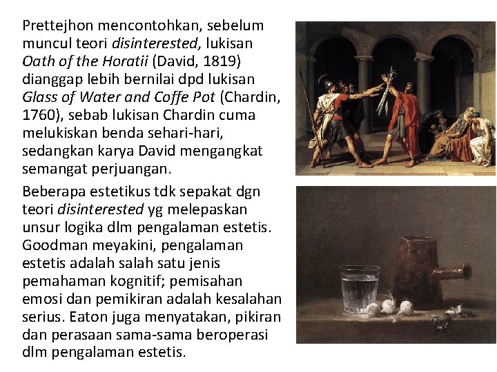 Prettejhon mencontohkan, sebelum muncul teori disinterested, lukisan Oath of the Horatii (David, 1819) dianggap