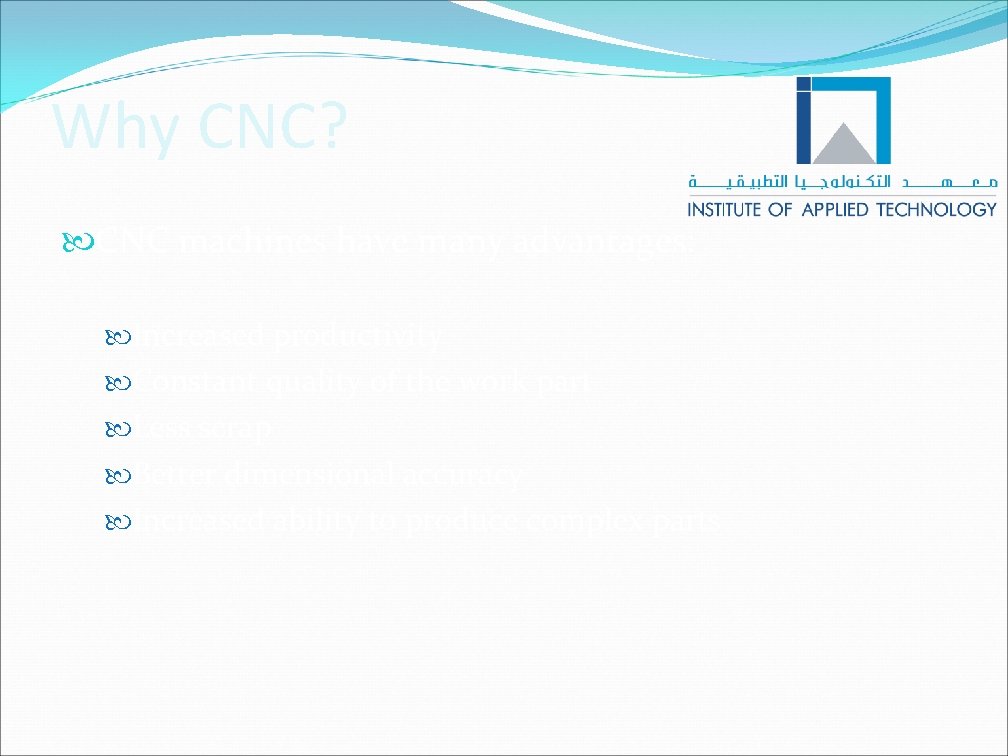 Why CNC? CNC machines have many advantages: Increased productivity Constant quality of the work Why CNC? CNC machines have many advantages: Increased productivity Constant quality of the work