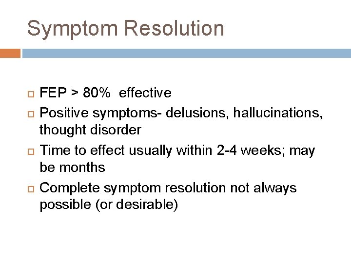 Symptom Resolution FEP > 80% effective Positive symptoms- delusions, hallucinations, thought disorder Time to