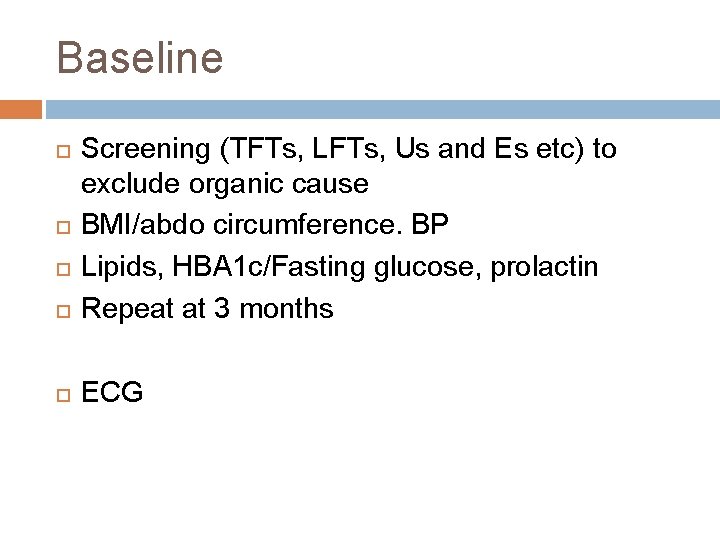 Baseline Screening (TFTs, LFTs, Us and Es etc) to exclude organic cause BMI/abdo circumference.